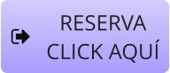 RESERVA  CLICK AQUÍ